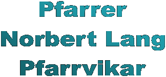 Pfarrer
Norbert Lang
Pfarrvikar