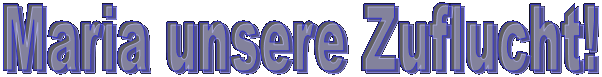 Maria unsere Zuflucht!