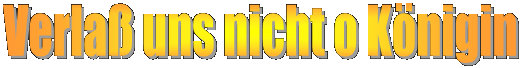 Verla� uns nicht o K�nigin